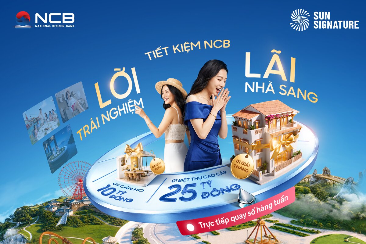 NCB Signature Savings: Sinh lời hấp dẫn, đặc quyền đẳng cấp, cơ hội sở hữu biệt thự triệu đô